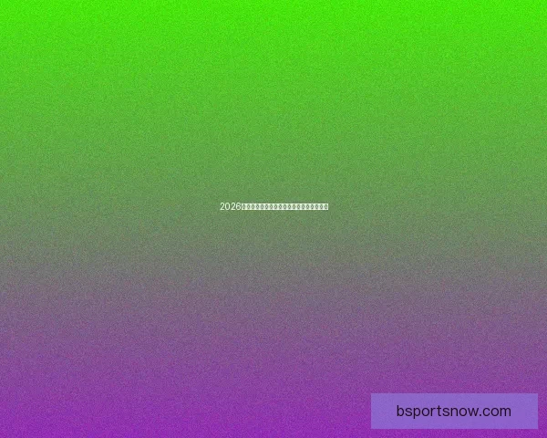 2026世界杯赛程全解析与精彩竞猜策略全面指南 2026世界杯赛程全解析与精彩竞猜策略全面指南